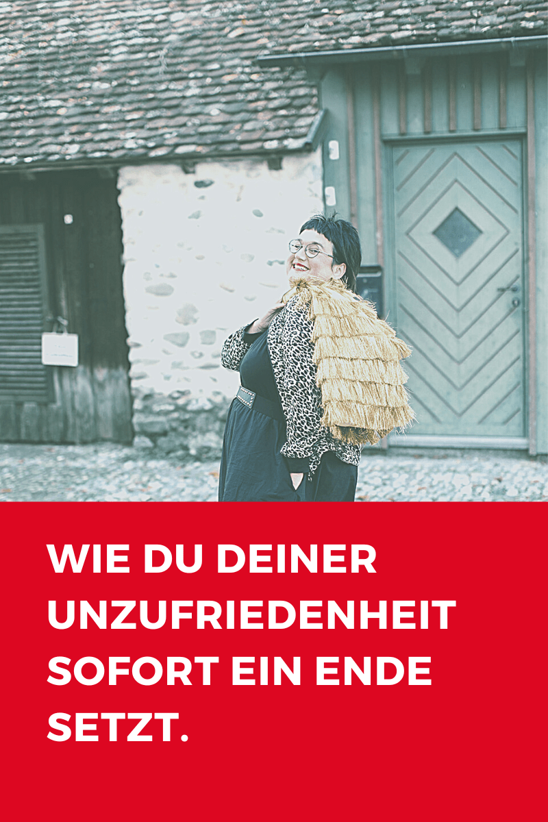 Wie du deine Unzufriedenheit sofort los wirst.